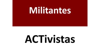 Militantes
ACTivistas
 