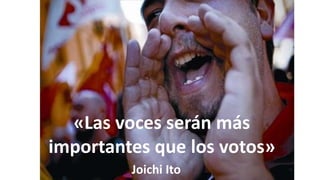 «Las voces serán más
importantes que los votos»
Joichi Ito
 