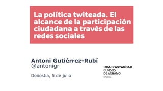 Antoni Gutiérrez-Rubí
@antonigr
Donostia, 5 de julio
 