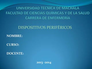 DISPOSITIVOS PERIFÉRICOS
NOMBRE:

CURSO:
DOCENTE:
2013 -2014

 
