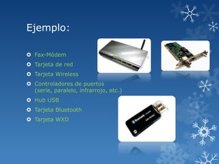 Ejemplo:
 Fax-Módem
 Tarjeta de red
 Tarjeta Wireless
 Controladores de puertos
(serie, paralelo, infrarrojo, etc.)
 Hub USB
 Tarjeta Bluetooth
 Tarjeta WXD

 
