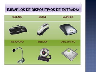 TECLADO

MOUSE

SCANNER

MICROFONO

WEBCAM

LAPIZ OPTICO

 
