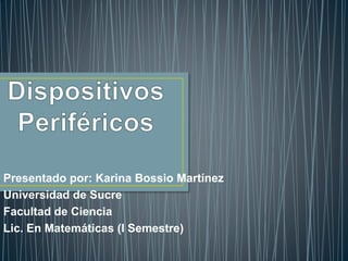 Presentado por: Karina Bossio Martínez 
Universidad de Sucre 
Facultad de Ciencia 
Lic. En Matemáticas (I Semestre) 
 