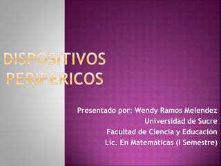 Presentado por: Wendy Ramos Melendez 
Universidad de Sucre 
Facultad de Ciencia y Educación 
Lic. En Matemáticas (I Semestre) 
 
