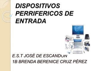 DISPOSITIVOS
PERRIFERICOS DE
ENTRADA
E.S.T JOSÉ DE ESCANDON
1B BRENDA BERENICE CRUZ PÉREZ
 