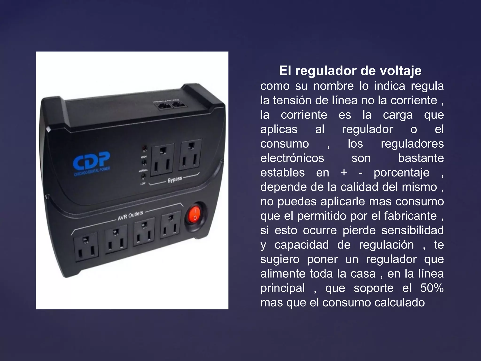 El regulador de voltaje
como  su  nombre  lo  indica  regula 
la tensión de línea no la corriente , 
la  corriente  es  la  carga  que 
aplicas  al  regulador  o  el 
consumo  ,  los  reguladores 
electrónicos  son  bastante 
estables  en  +  -  porcentaje  , 
depende de la calidad del mismo , 
no puedes aplicarle mas consumo 
que el permitido por el fabricante , 
si  esto  ocurre  pierde  sensibilidad 
y  capacidad  de  regulación  ,  te 
sugiero  poner  un  regulador  que 
alimente toda la casa , en la línea 
principal  ,  que  soporte  el  50% 
mas que el consumo calculado 
 