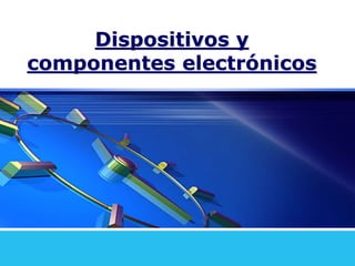 Dispositivos y
componentes electrónicos
 