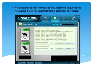 4. Ya descargados los controladores, podemos seguir con la
instalación de estos, seleccionando la opción de instalar.

 