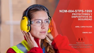 NOM-004-STPS-1999
PROTECTORES Y
DISPOSITIVOS DE
SEGURIDAD
AIRSL CAPACITACIÓN
ENERO 2021
 