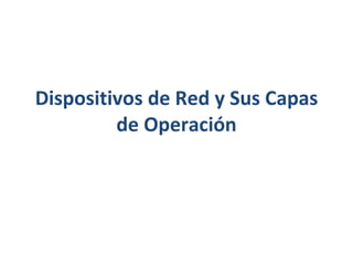 Dispositivos de Red y Sus Capas de Operación 
