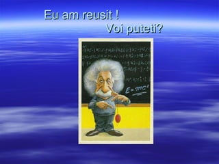 Eu am reusit !   Voi puteti? 