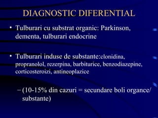 DIAGNOSTIC DIFERENTIAL Tulburari cu substrat organic: Parkinson, dementa, tulburari endocrine Tulburari induse de substante: clonidina, propranolol, rezerpina, barbiturice, benzodiazepine, corticosteroizi, antineoplazice  (10-15% din cazuri = secundare boli organce/substante) 