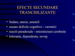 EFECTE SECUNDARE TRANCHILIZANTE Sedare, ataxie, ameteli usoare deficite cognitive - varstnici reactii paradoxale - microleziuni cerebrale toleranta, dependenta, sevraj 