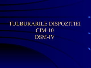 TULBURARILE DISPOZITIEI CIM-10 DSM-IV 