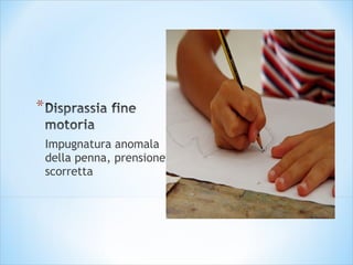 Impugnatura anomala
della penna, prensione
scorretta
 