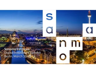 SanomaVentures
Digital Innovators Summit
Berlin, March 25, 2014
 