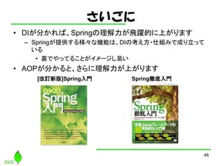 
? DI֤СSpringwSĤϤޤ
C Springṩ똔ʙCܤϡDIο?˽Mߤǳɤä

? YǤäƤ뤳Ȥ`פ
? AOP֤ȡϤޤ
48
[ӆ°]SpringT SpringصT
 