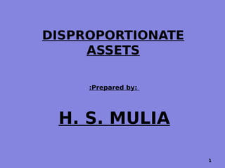 DISPROPORTIONATE
ASSETS
:Prepared by:
H. S. MULIA
1
 