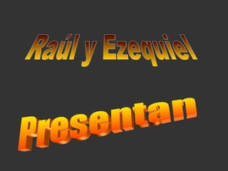 Raúl y Ezequiel  Presentan 
