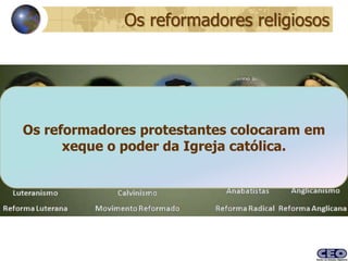 Os reformadores religiosos




Os reformadores protestantes colocaram em
      xeque o poder da Igreja católica.
 