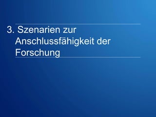 3. Szenarien zur
Anschlussfähigkeit der
Forschung

 
