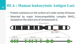 HLA : Human leukocytosis Antigen Loci
▹ Protein substance on the surface of a wide variety of tissues
▹ Detected by major ...