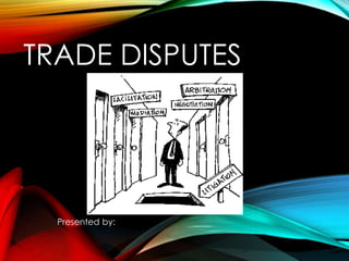 TRADE DISPUTES
Presented by:
 