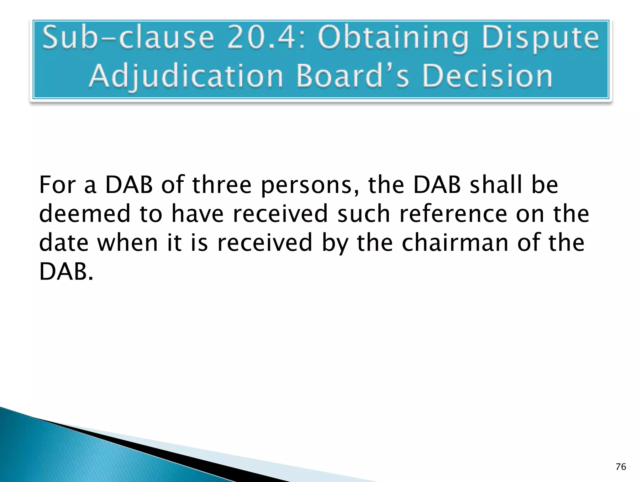 For a DAB of three persons, the DAB shall be
deemed to have received such reference on the
date when it is received by the chairman of the
DAB.
76
 