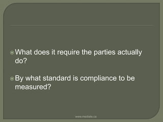What does it require the parties actually do? By what standard is compliance to be measured? www.mediate.ca