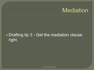 MediationDrafting tip 3 - Get the mediation clause right.www.mediate.ca
