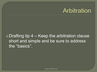 ArbitrationDrafting tip 4 – Keep the arbitration clause short and simple and be sure to address the “basics”.www.mediate.ca