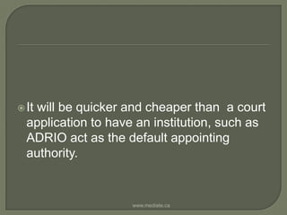 It will be quicker and cheaper than  a court application to have an institution, such as ADRIO act as the default appointing authority.www.mediate.ca