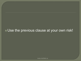 Use the previous clause at your own risk!  www.mediate.ca