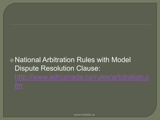 National Arbitration Rules with Model Dispute Resolution Clause: http://www.adrcanada.ca/rules/arbitration.cfmwww.mediate.ca