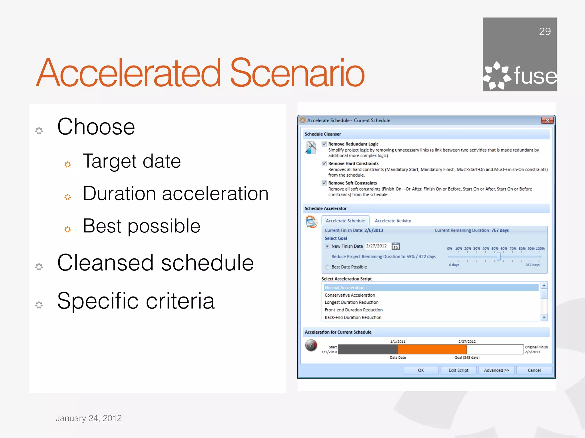 29




Accelerated Scenario
!   Choose
      !   Target date
      !   Duration acceleration
      !   Best possible
!   Cleansed schedule
!   Speciﬁc criteria



    January 24, 2012
 