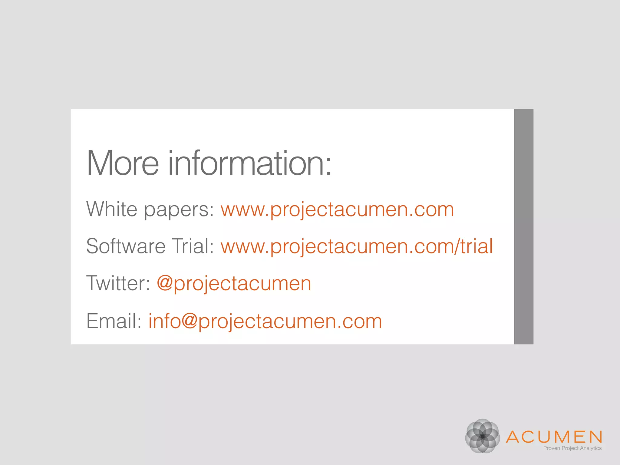 More information:
White papers: www.projectacumen.com
Software Trial: www.projectacumen.com/trial
Twitter: @projectacumen
Email: info@projectacumen.com
 