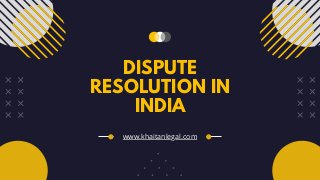 DISPUTE
RESOLUTION IN
INDIA
www.khaitanlegal.com
 