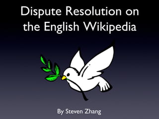 By Steven Zhang	

Dispute Resolution on
the English Wikipedia	

 