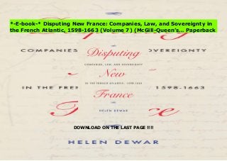 DOWNLOAD ON THE LAST PAGE !!!!
Popular Book Disputing New France: Companies, Law, and Sovereignty in the French Atlantic, 1598-1663 (Volume 7) (McGill-Queen’s… PDF Trial
*-E-book-* Disputing New France: Companies, Law, and Sovereignty in
the French Atlantic, 1598-1663 (Volume 7) (McGill-Queen’s… Paperback
 