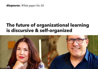 disqourse. White paper No. 03
The future of organizational learning
is discursive & self-organized
 