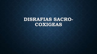 DISRAFIAS SACRO-
COXIGEAS
 