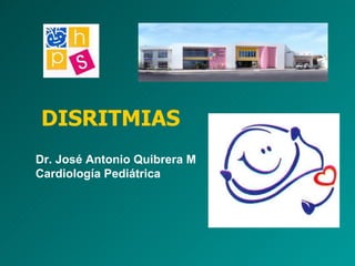 DISRITMIAS Dr. José Antonio Quibrera M Cardiología Pediátrica 