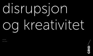 disrupsjon
og kreativitet
l04102016
Ellen & Martin
 