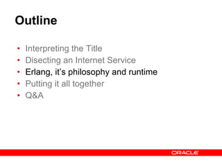Outline Interpreting the Title Disecting an Internet Service Erlang, it’s philosophy and runtime Putting it all together Q&A 