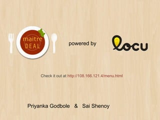 powered by




    Check it out at http://108.166.121.4/menu.html




Priyanka Godbole & Sai Shenoy
 