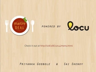 powered by




   Check it out at http://108.166.121.4/menu.html




Priyanka Godbole & Sai Shenoy
 