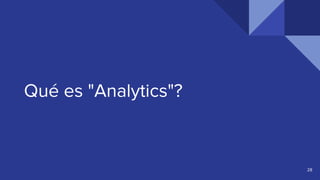 Qué es "Analytics"?
28
 