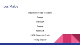 Los Malos
Importante Telco Mexicana
Google
Microsoft
Google
Walmart
2008 Financial Crisis
Trump Victory
57
 