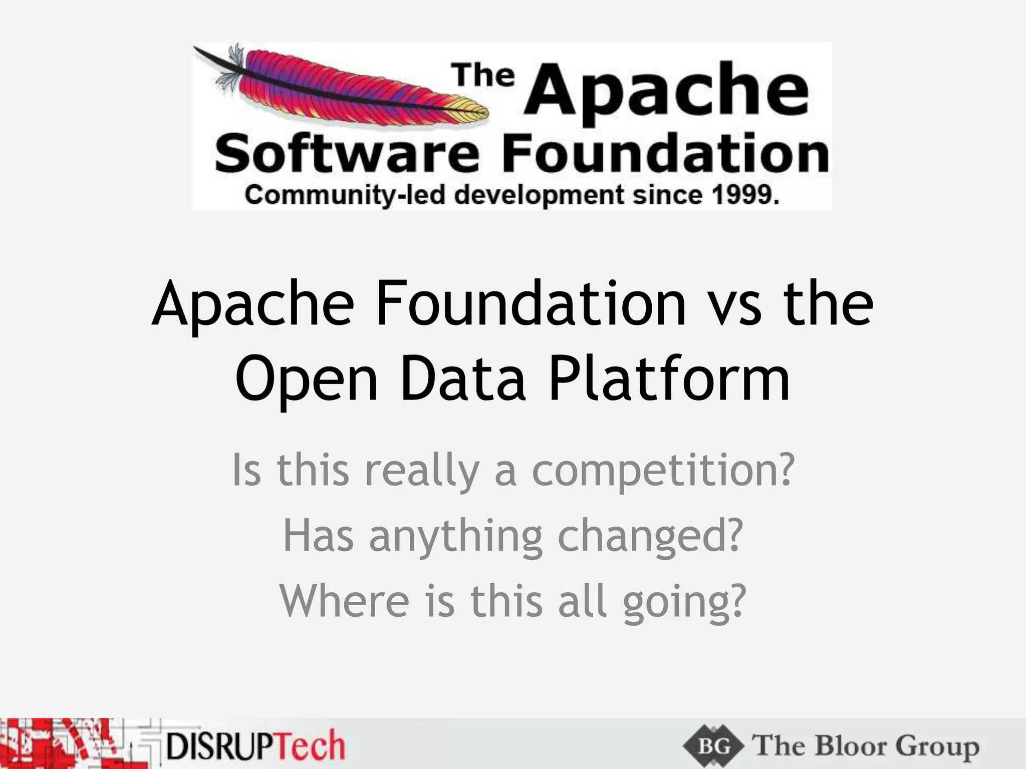 Apache Foundation vs the
Open Data Platform
Is this really a competition?
Has anything changed?
Where is this all going?
 