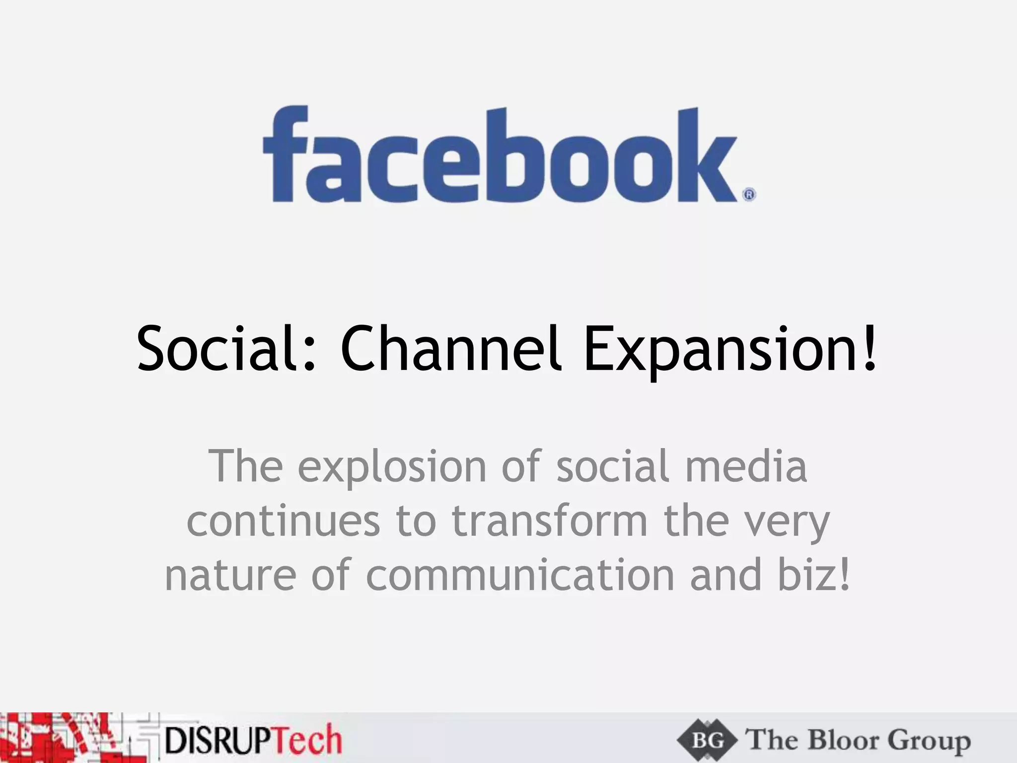 Social: Channel Expansion!
The explosion of social media
continues to transform the very
nature of communication and biz!
 